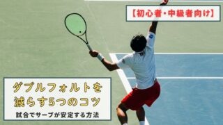 【初心者・中級者向け】ダブルフォルトを減らす5つのコツ｜試合でサーブが安定する方法